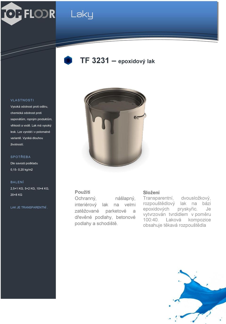 Dle savosti podkladu 0,15-0,20 kg/m2 2,5+1 KG, 5+2 KG, 10+4 KG, 20+8 KG LAK JE TRANSPARENTNÍ.