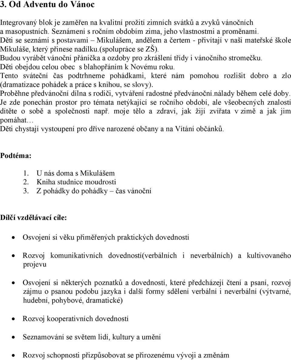 Budou vyrábět vánoční přáníčka a ozdoby pro zkrášlení třídy i vánočního stromečku. Děti obejdou celou obec s blahopřáním k Novému roku.