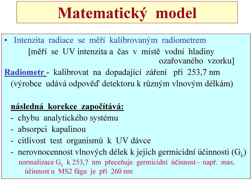 korekce započítává: - chybu analytického systému - absorpci kapalinou - citlivost test organismů k UV dávce - nerovnocennost vlnových