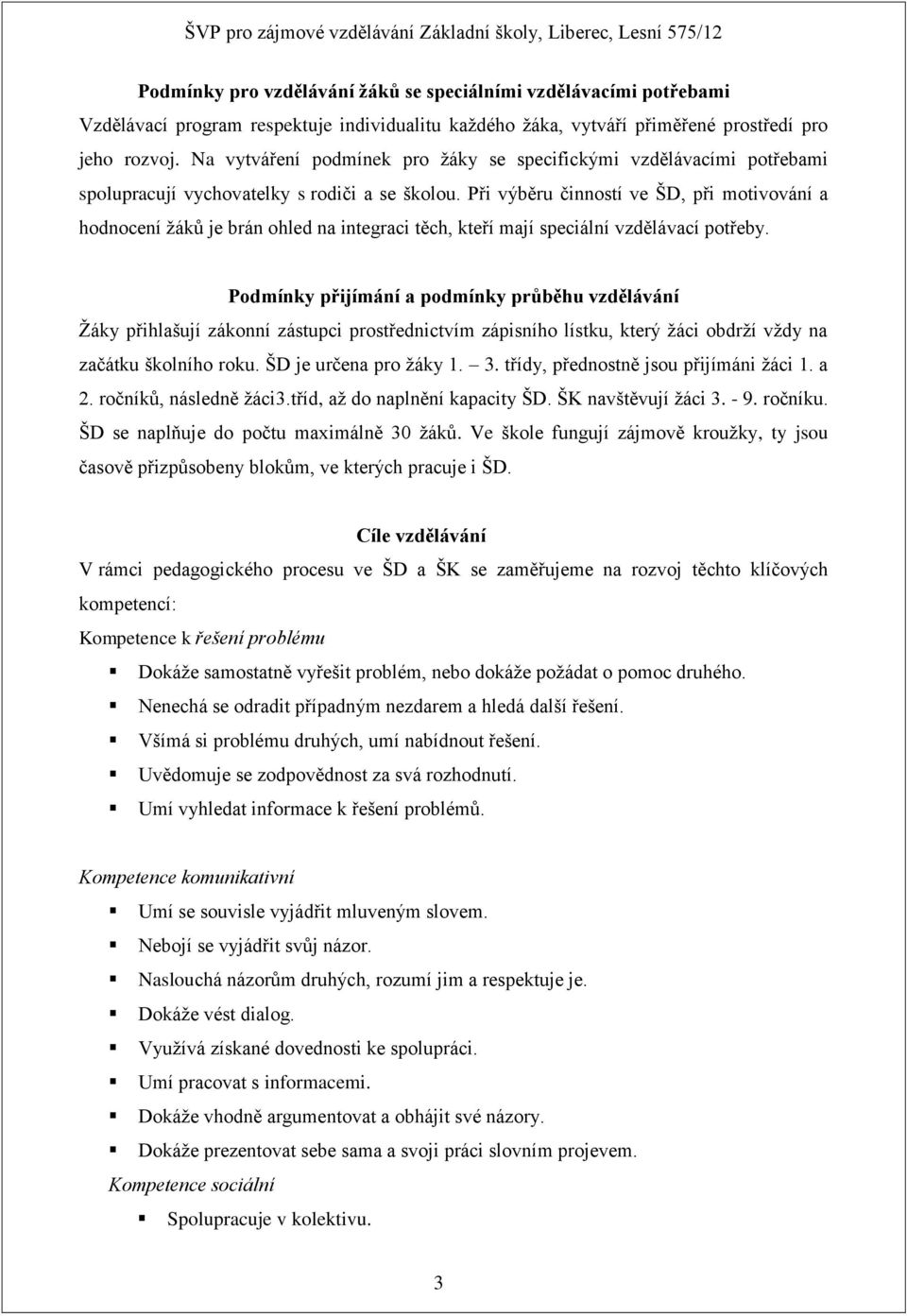 Při výběru činností ve ŠD, při motivování a hodnocení žáků je brán ohled na integraci těch, kteří mají speciální vzdělávací potřeby.