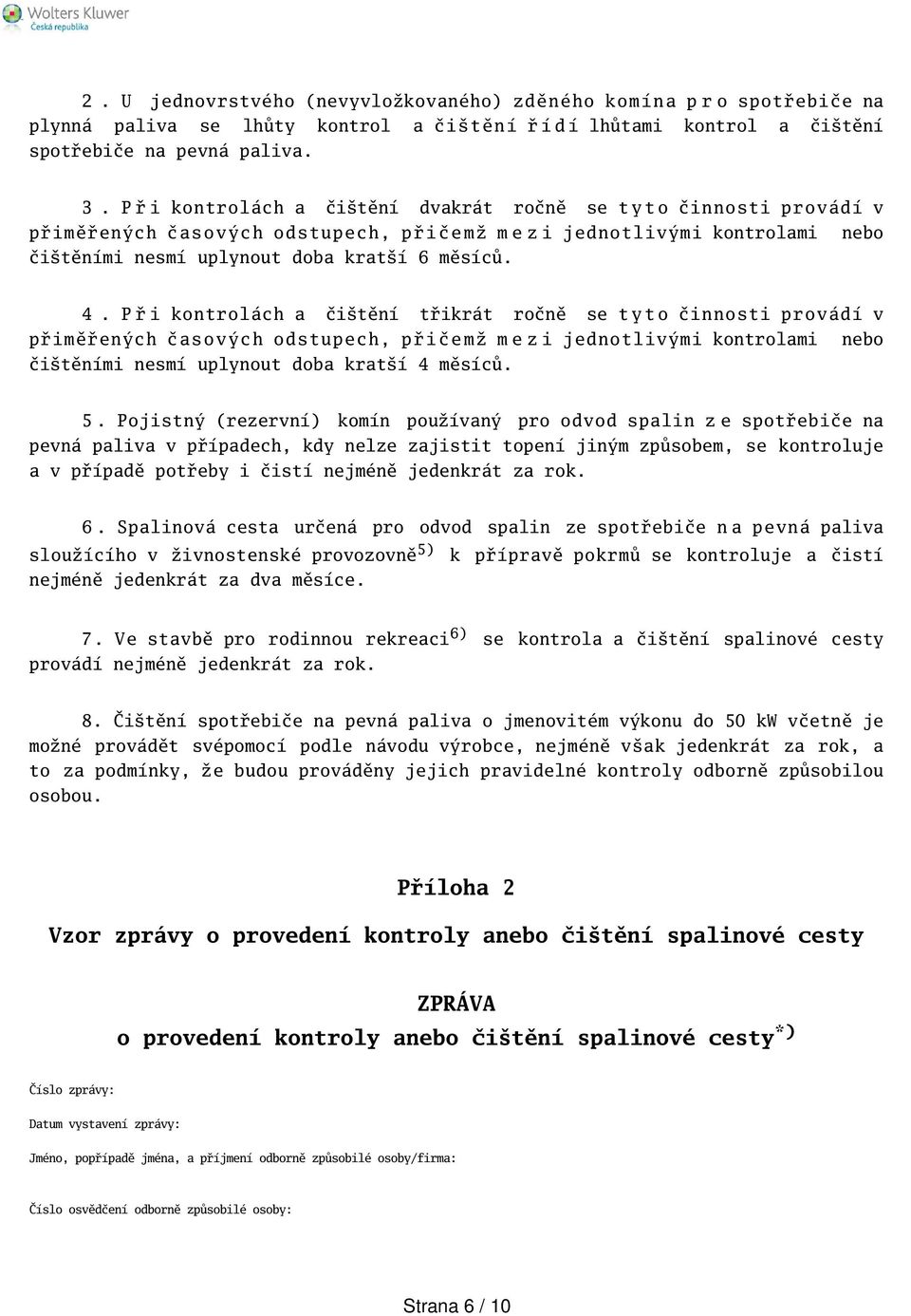 P ř i kontrolách a čitění třikrát ročně se t y t o činnosti provádí v přiměřených časových odstupech, p ř i č e m ž m e z i jednotlivými kontrolami nebo čitěními nesmí uplynout doba kratí 4 měsíců. 5.