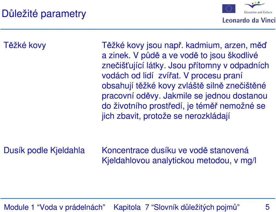 Jakmile se jednou dostanou do životního prostředí, je téměř nemožné se jich zbavit, protože se nerozkládají Dusík podle