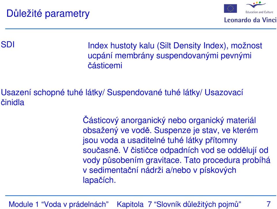 Suspenze je stav, ve kterém jsou voda a usaditelné tuhé látky přítomny současně.