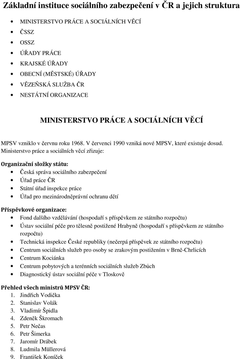 Ministerstvo práce a sociálních věcí zřizuje: Organizační složky státu: Česká správa sociálního zabezpečení Úřad práce ČR Státní úřad inspekce práce Úřad pro mezinárodněprávní ochranu dětí
