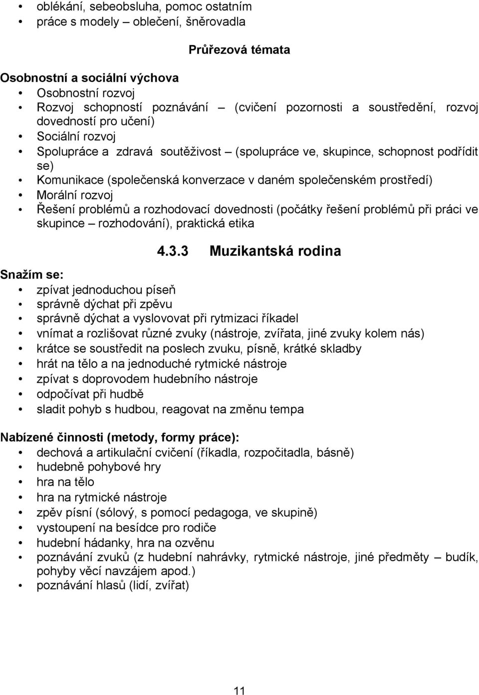 prostředí) Morální rozvoj Řešení problémů a rozhodovací dovednosti (počátky řešení problémů při práci ve skupince rozhodování), praktická etika 4.3.