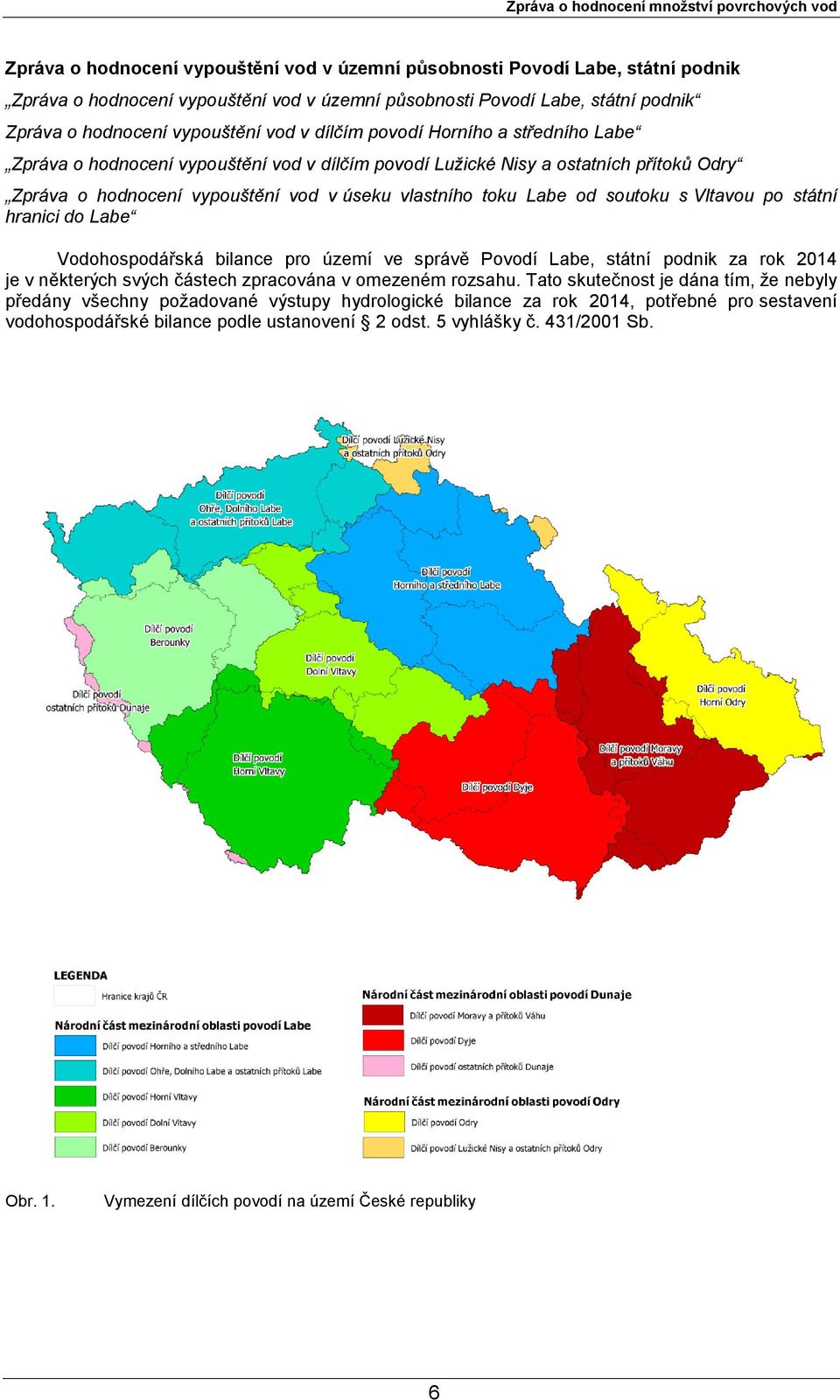 vod v úseku vlastního toku Labe od soutoku s Vltavou po státní hranici do Labe Vodohospodářská bilance pro území ve správě Povodí Labe, státní podnik za rok 2014 je v některých svých částech