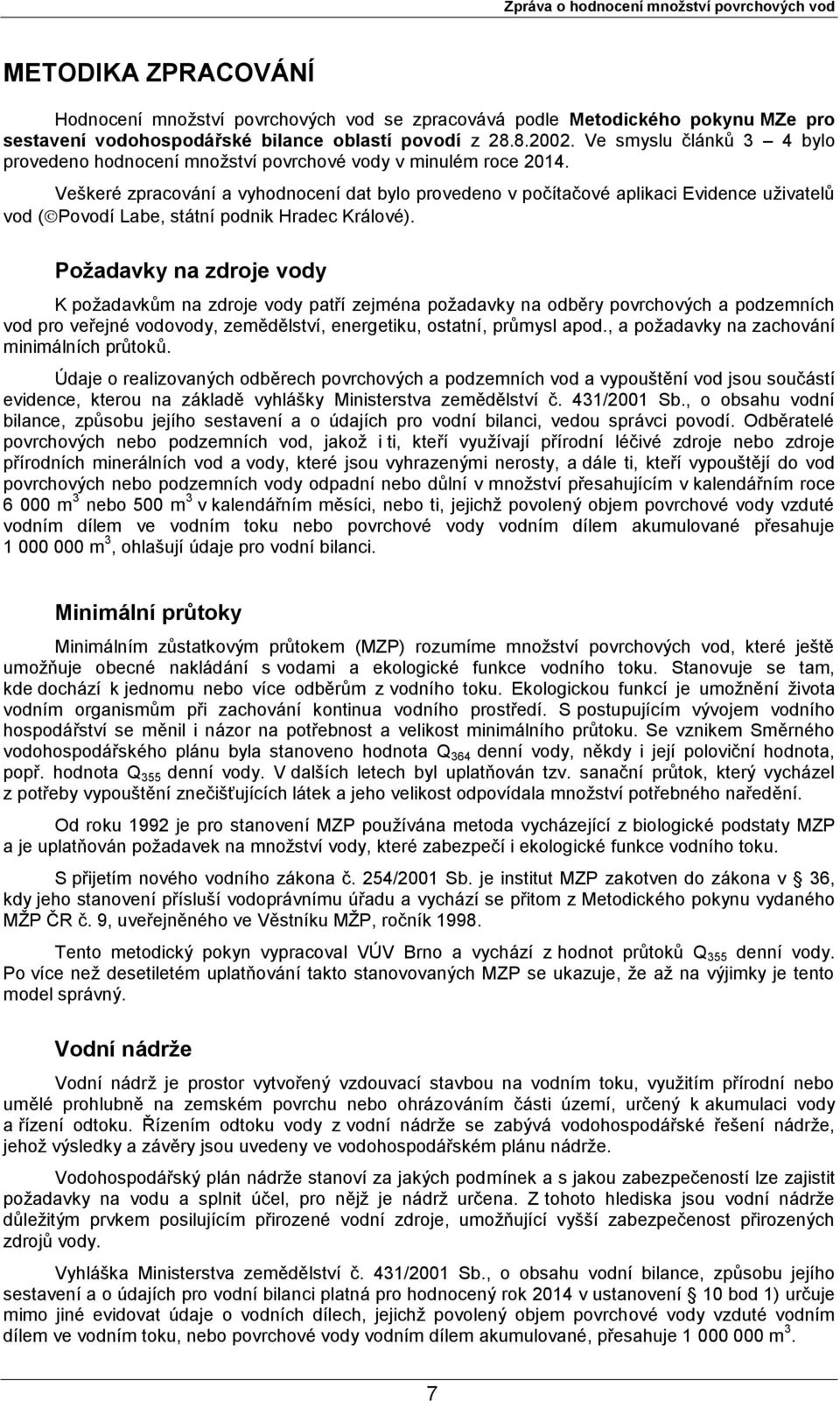 Veškeré zpracování a vyhodnocení dat bylo provedeno v počítačové aplikaci Evidence uživatelů vod ( Povodí Labe, státní podnik Hradec Králové).