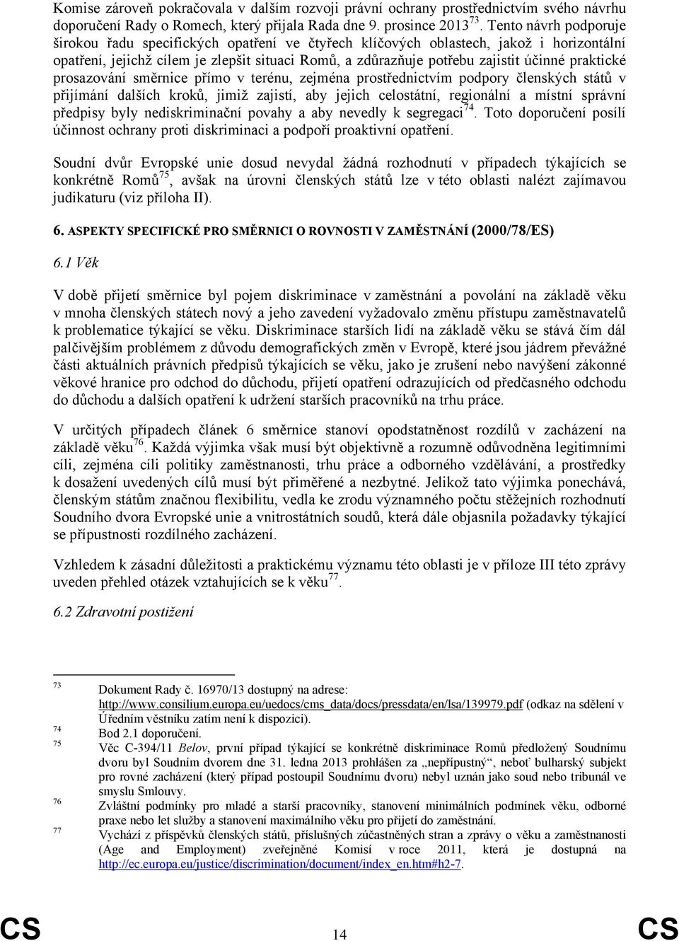 praktické prosazování směrnice přímo v terénu, zejména prostřednictvím podpory členských států v přijímání dalších kroků, jimiž zajistí, aby jejich celostátní, regionální a místní správní předpisy