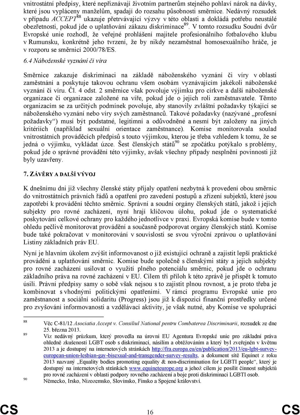 V tomto rozsudku Soudní dvůr Evropské unie rozhodl, že veřejné prohlášení majitele profesionálního fotbalového klubu v Rumunsku, konkrétně jeho tvrzení, že by nikdy nezaměstnal homosexuálního hráče,