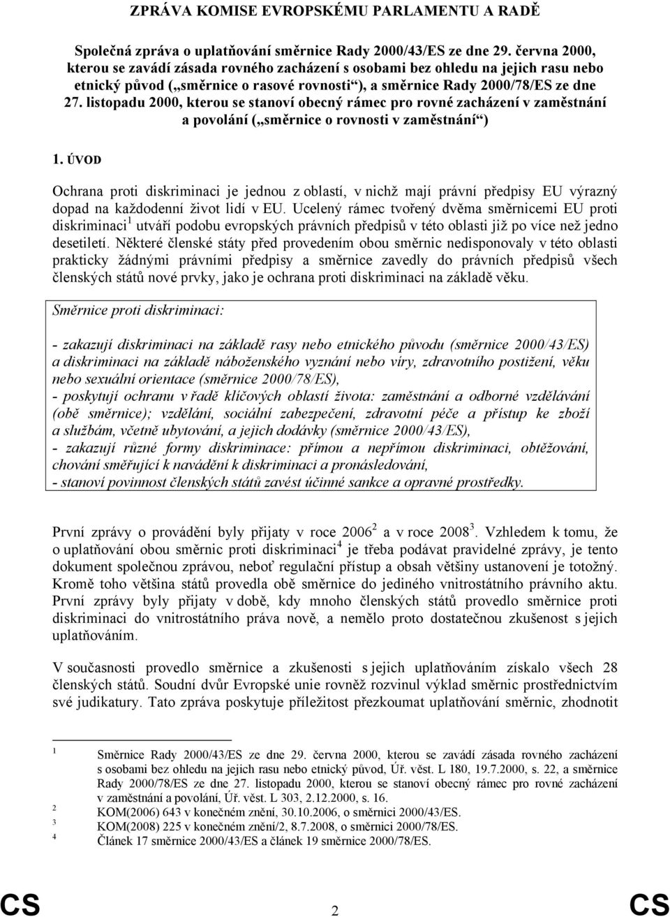 listopadu 2000, kterou se stanoví obecný rámec pro rovné zacházení v zaměstnání a povolání ( směrnice o rovnosti v zaměstnání ) 1.