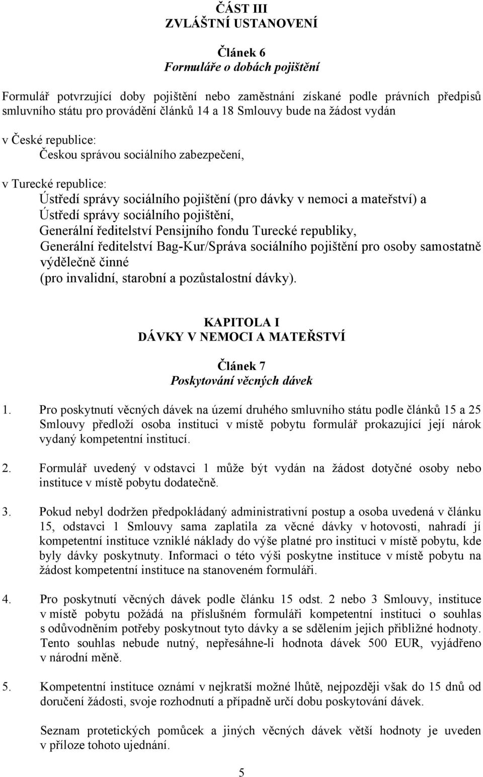 sociálního pojištění, Generální ředitelství Pensijního fondu Turecké republiky, Generální ředitelství Bag-Kur/Správa sociálního pojištění pro osoby samostatně výdělečně činné (pro invalidní, starobní