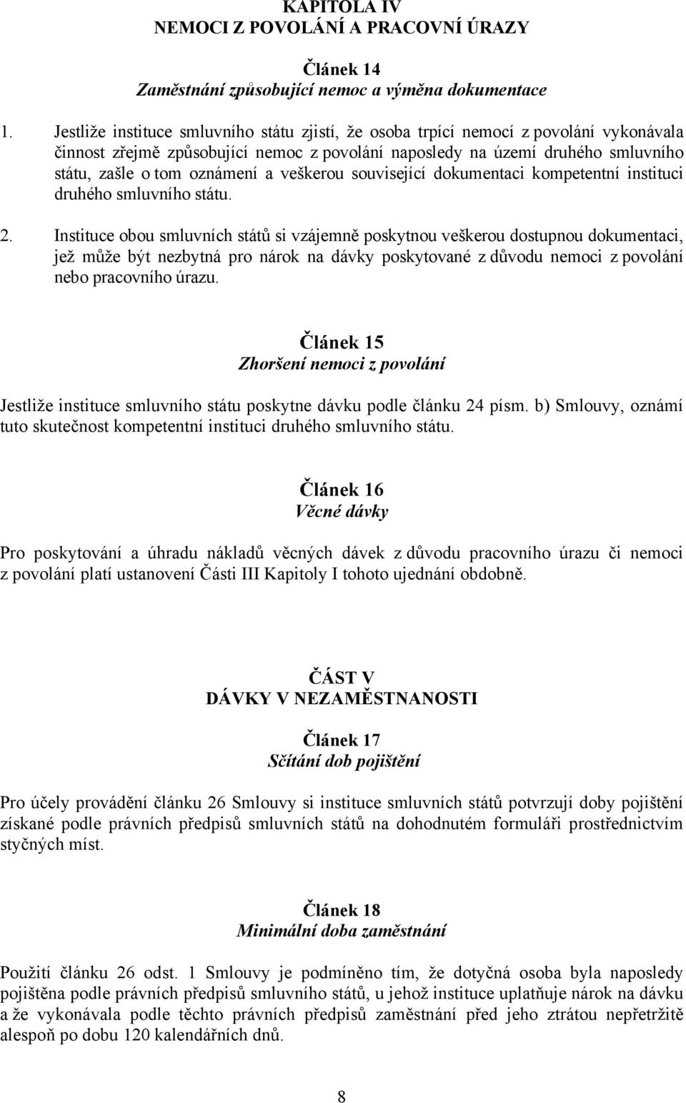 veškerou související dokumentaci kompetentní instituci druhého smluvního státu. 2.