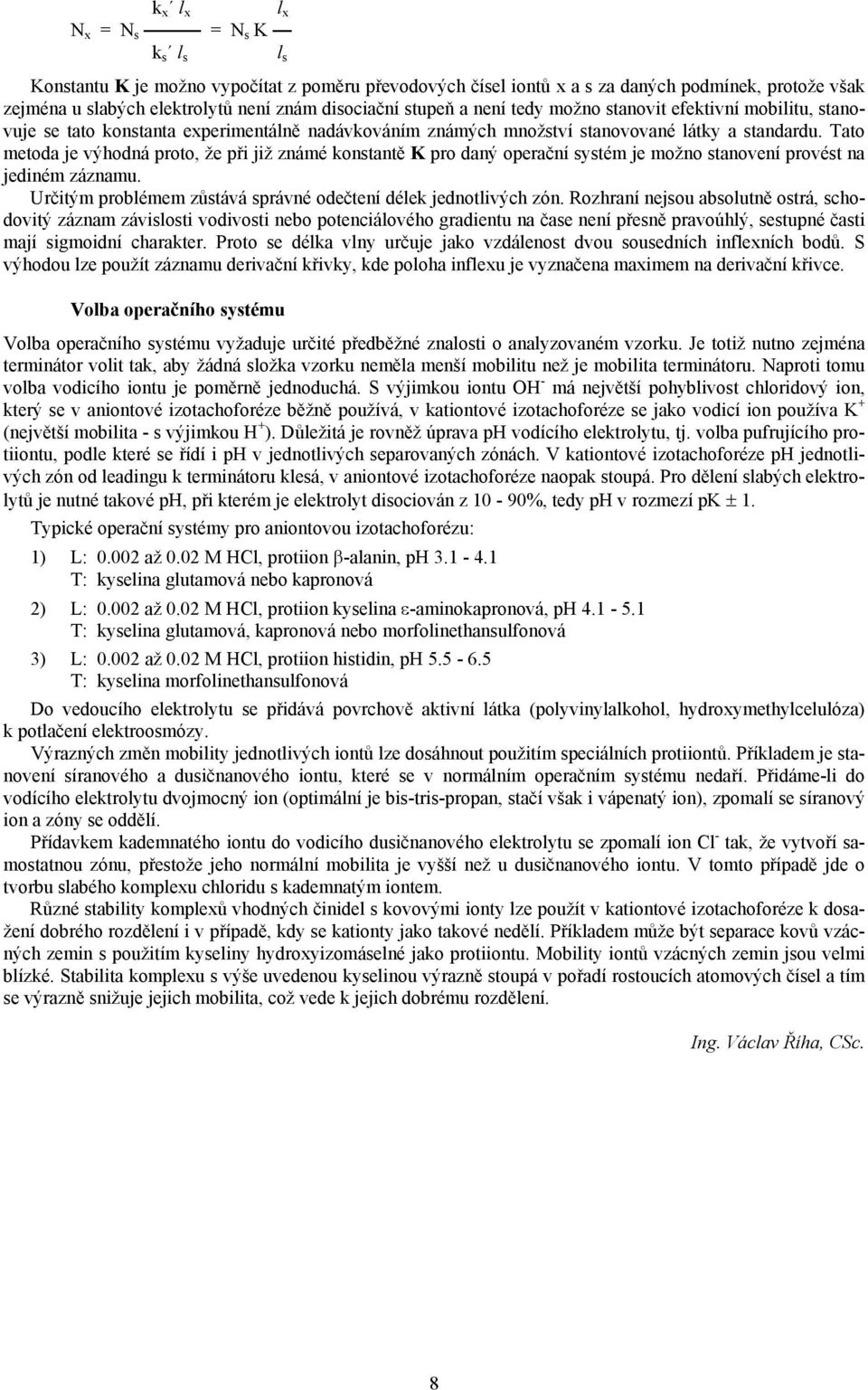 Tato metoda je výhodná proto, že při již známé konstantě K pro daný operační systém je možno stanovení provést na jediném záznamu. Určitým problémem zůstává správné odečtení délek jednotlivých zón.