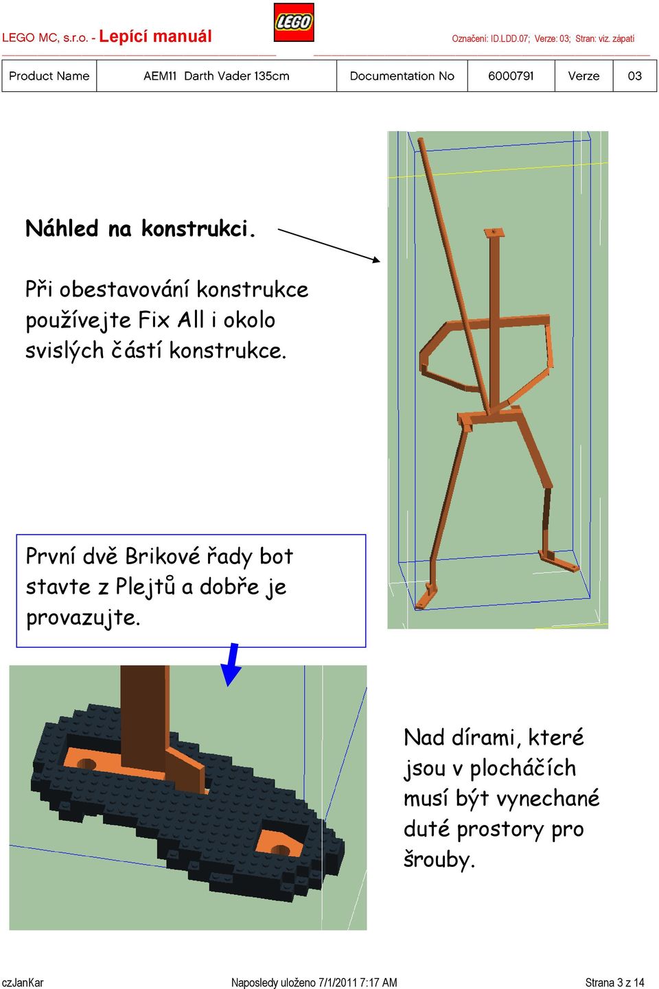 konstrukce. První dvě Brikové řady bot stavte z Plejtů a dobře je provazujte.