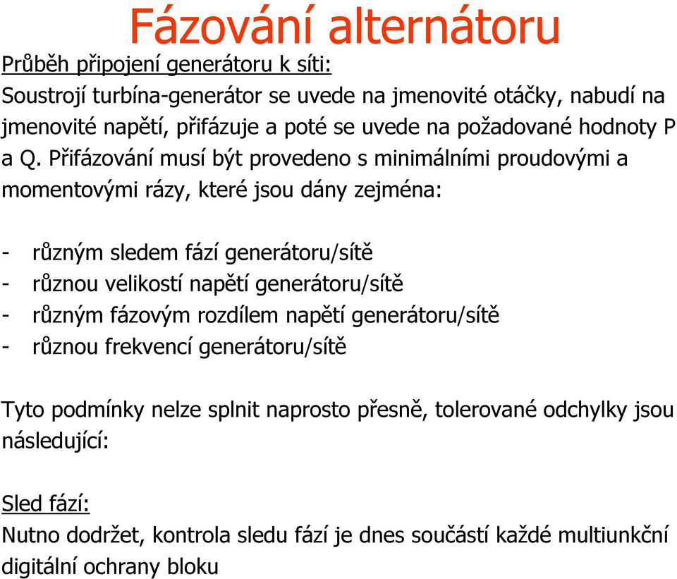 Přifázování musí být provedeno s minimálními proudovými a momentovými rázy, které jsou dány zejména: - různým sledem fází generátoru/sítě - různou velikostí