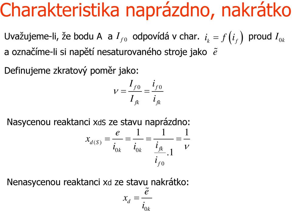 zkratový poměr jako: I f i ν = = I i 0 f 0 Nasycenou reaktanci xds ze stavu naprázdno: e 1 1