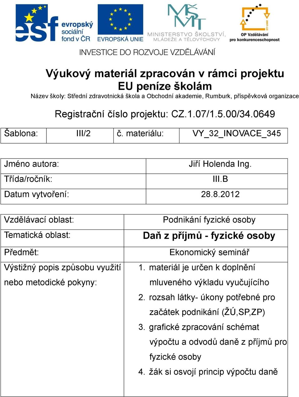 8.2012 Vzdělávací oblast: Tematická oblast: Předmět: Výstižný popis způsobu využití nebo metodické pokyny: Podnikání fyzické osoby Daň z příjmů - fyzické osoby Ekonomický seminář 1.