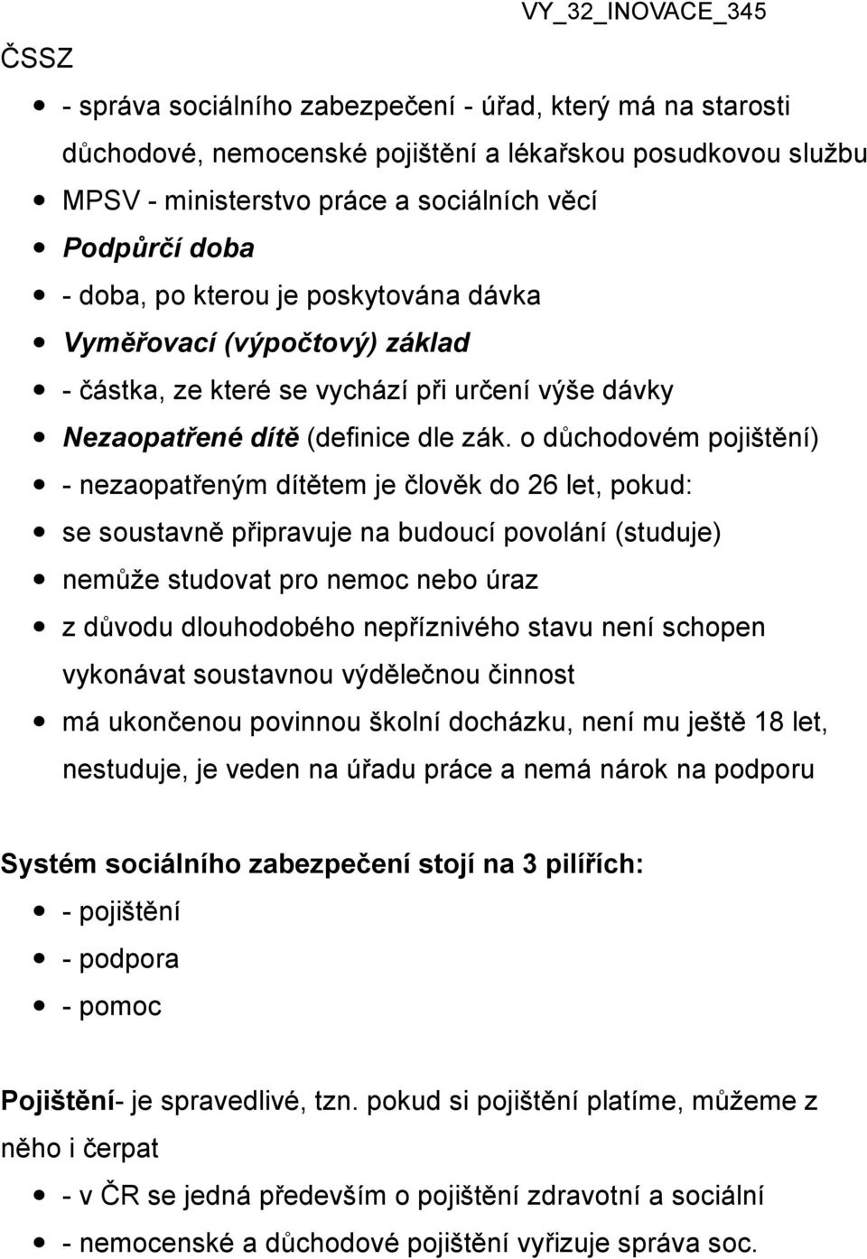 o důchodovém pojištění) - nezaopatřeným dítětem je člověk do 26 let, pokud: se soustavně připravuje na budoucí povolání (studuje) nemůže studovat pro nemoc nebo úraz z důvodu dlouhodobého