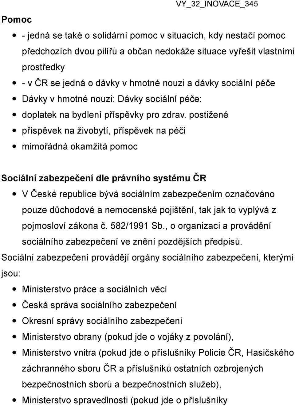 postižené příspěvek na živobytí, příspěvek na péči mimořádná okamžitá pomoc Sociální zabezpečení dle právního systému ČR V České republice bývá sociálním zabezpečením označováno pouze důchodové a