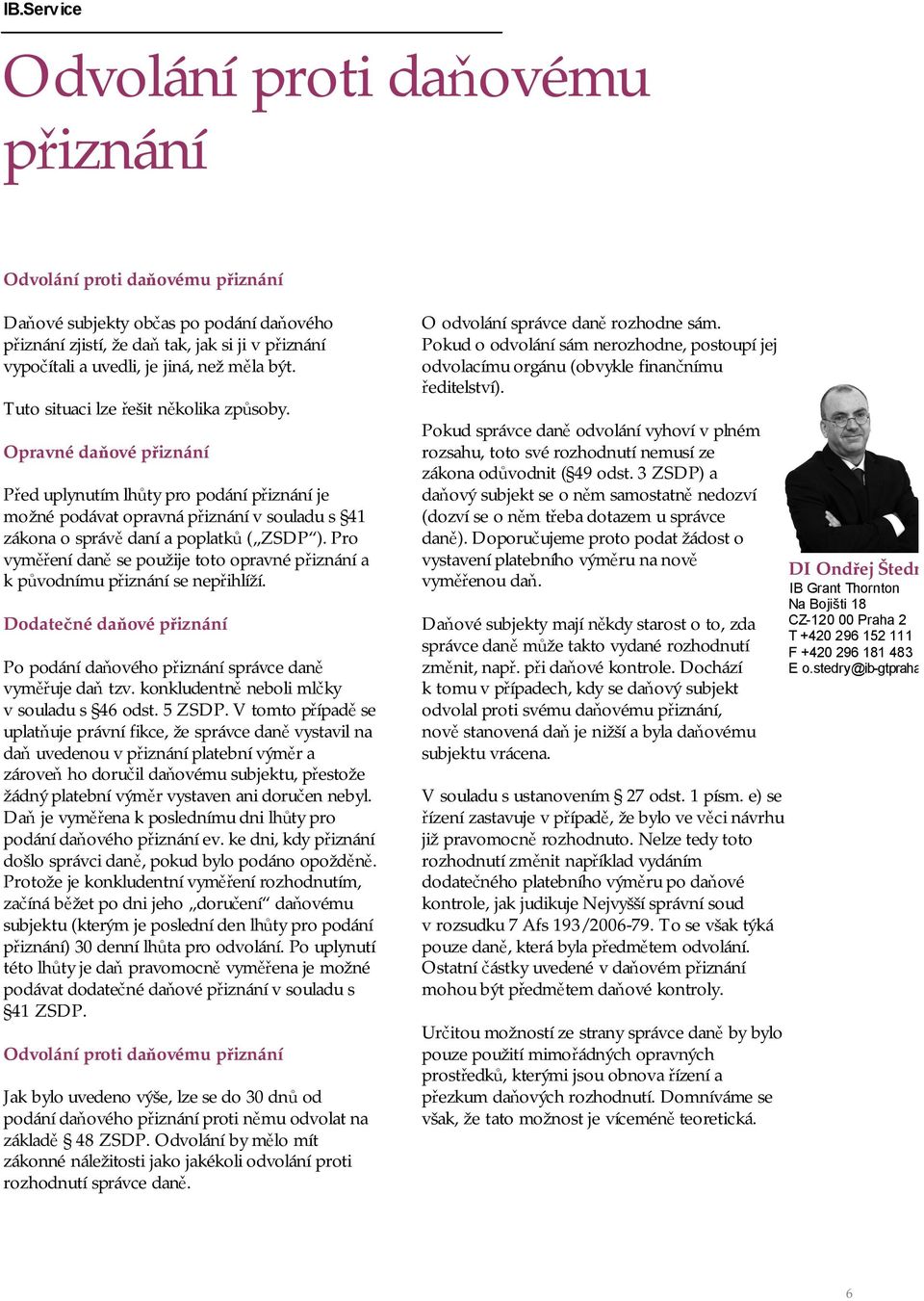 Pro vyměření daně se použije toto opravné přiznání a k původnímu přiznání se nepřihlíží. Dodatečné daňové přiznání Po podání daňového přiznání správce daně vyměřuje daň tzv.