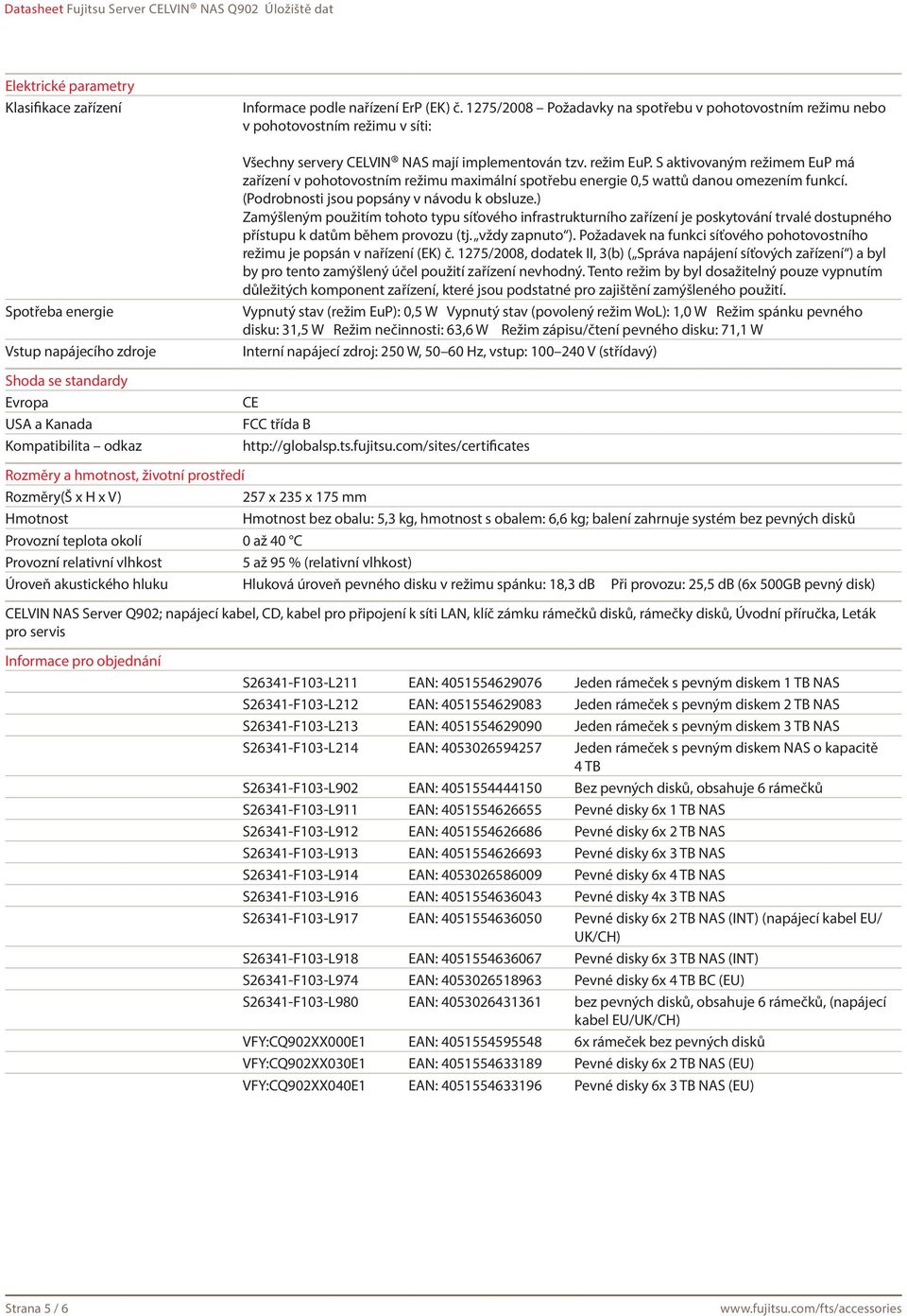 S aktivovaným režimem EuP má zařízení v pohotovostním režimu maximální spotřebu energie 0,5 wattů danou omezením funkcí. (Podrobnosti jsou popsány v návodu k obsluze.