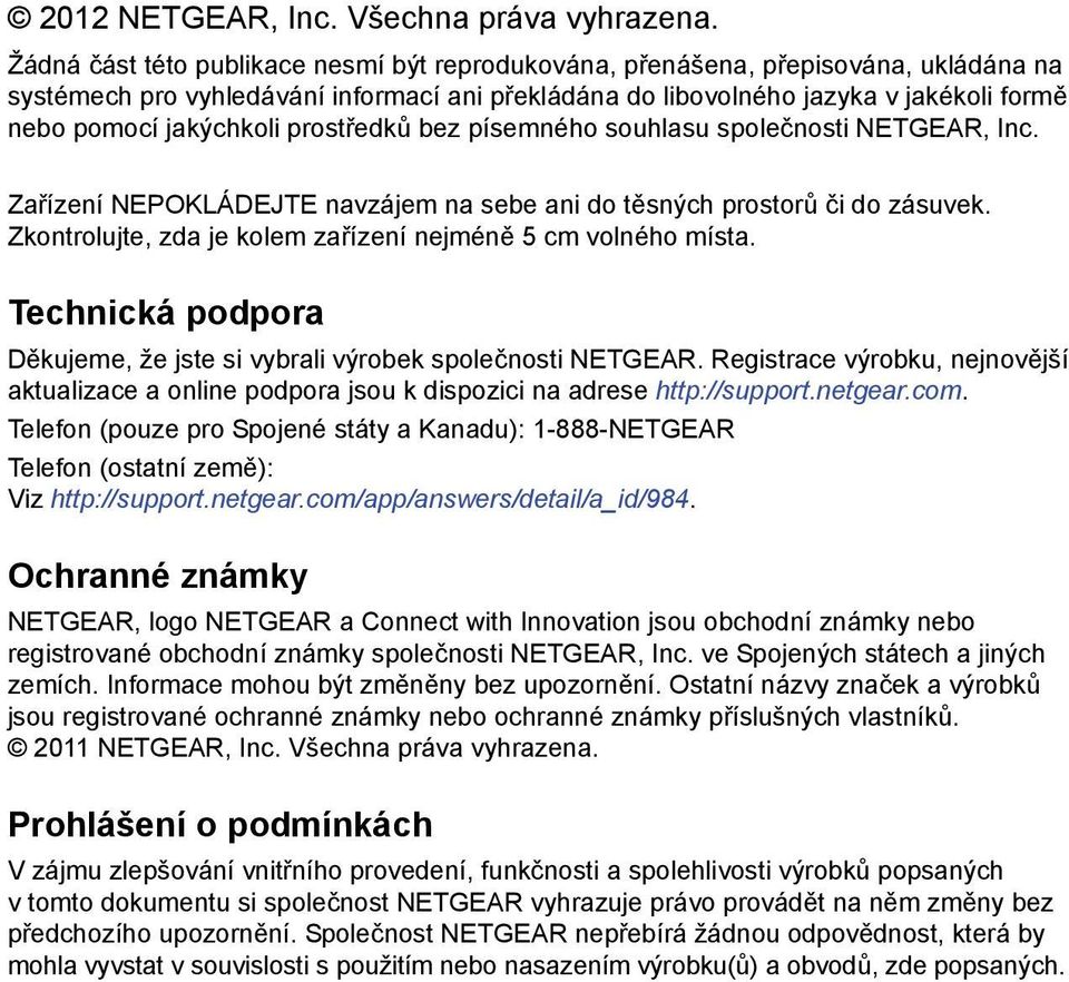 prostředků bez písemného souhlasu společnosti NETGEAR, Inc. Zařízení NEPOKLÁDEJTE navzájem na sebe ani do těsných prostorů či do zásuvek.