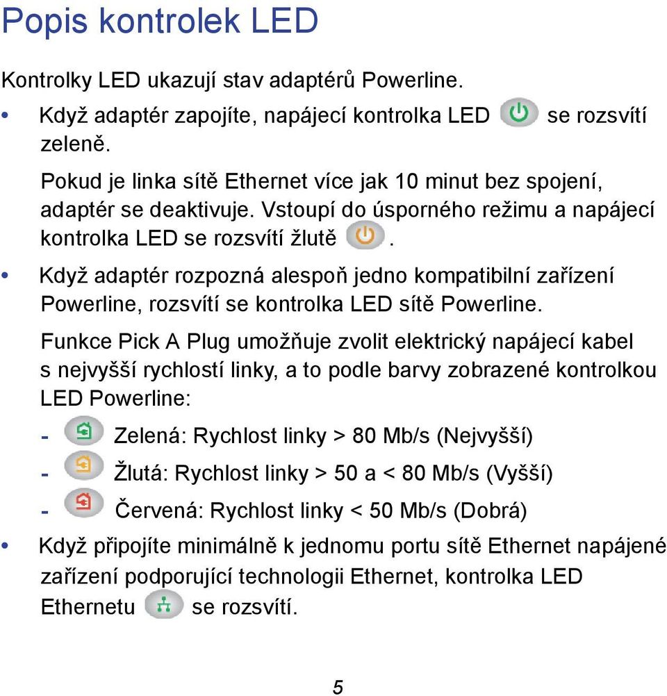 Když adaptér rozpozná alespoň jedno kompatibilní zařízení Powerline, rozsvítí se kontrolka LED sítě Powerline.