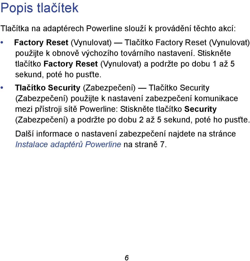 Tlačítko Security (Zabezpečení) Tlačítko Security (Zabezpečení) použijte k nastavení zabezpečení komunikace mezi přístroji sítě Powerline: Stiskněte