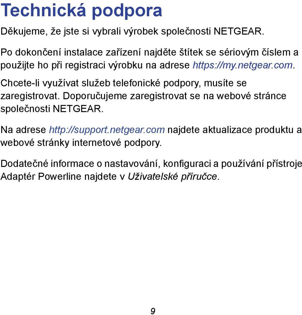 Chcete-li využívat služeb telefonické podpory, musíte se zaregistrovat. Doporučujeme zaregistrovat se na webové stránce společnosti NETGEAR.