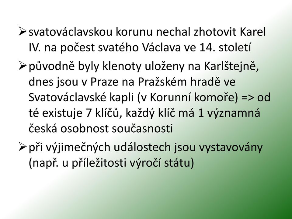 Svatováclavské kapli (v Korunní komoře) => od té existuje 7 klíčů, každý klíč má 1 významná