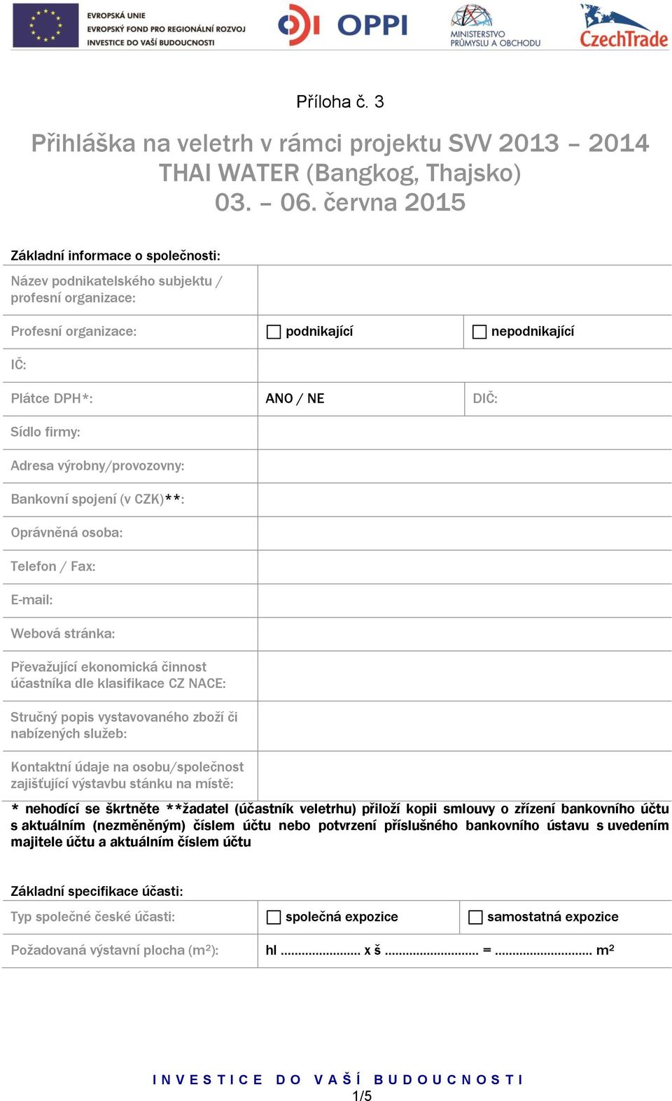 výrobny/provozovny: Bankovní spojení (v CZK)**: Oprávněná osoba: Telefon / Fax: E-mail: Webová stránka: Převažující ekonomická činnost účastníka dle klasifikace CZ NACE: Stručný popis vystavovaného