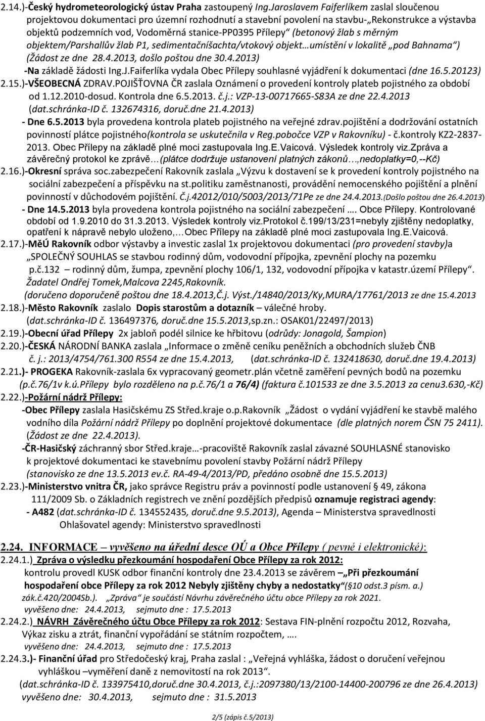 (betonový žlab s měrným objektem/parshallův žlab P1, sedimentačníšachta/vtokový objekt umístění v lokalitě pod Bahnama ) (Žádost ze dne 28.4.2013, došlo poštou dne 30.4.2013) -Na základě žádosti Ing.