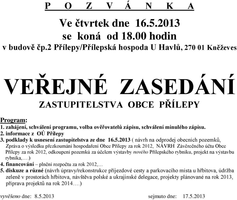2013 ( návrh na odprodej obecních pozemků, Zpráva o výsledku přezkoumání hospodaření Obce Přílepy za rok 2012, NÁVRH Závěrečného účtu Obce Přílepy za rok 2012, odkoupení pozemků za účelem výstavby