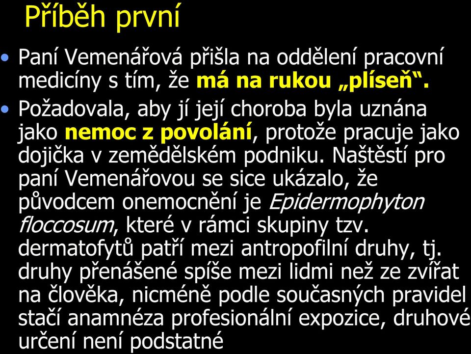 Naštěstí pro paní Vemenářovou se sice ukázalo, že původcem onemocnění je Epidermophyton floccosum, které v rámci skupiny tzv.