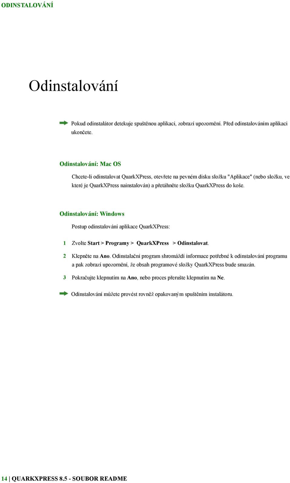 Odinstalování: Windows Postup odinstalování aplikace QuarkXPress: 1 Zvolte Start > Programy > QuarkXPress > Odinstalovat. 2 Klepněte na Ano.