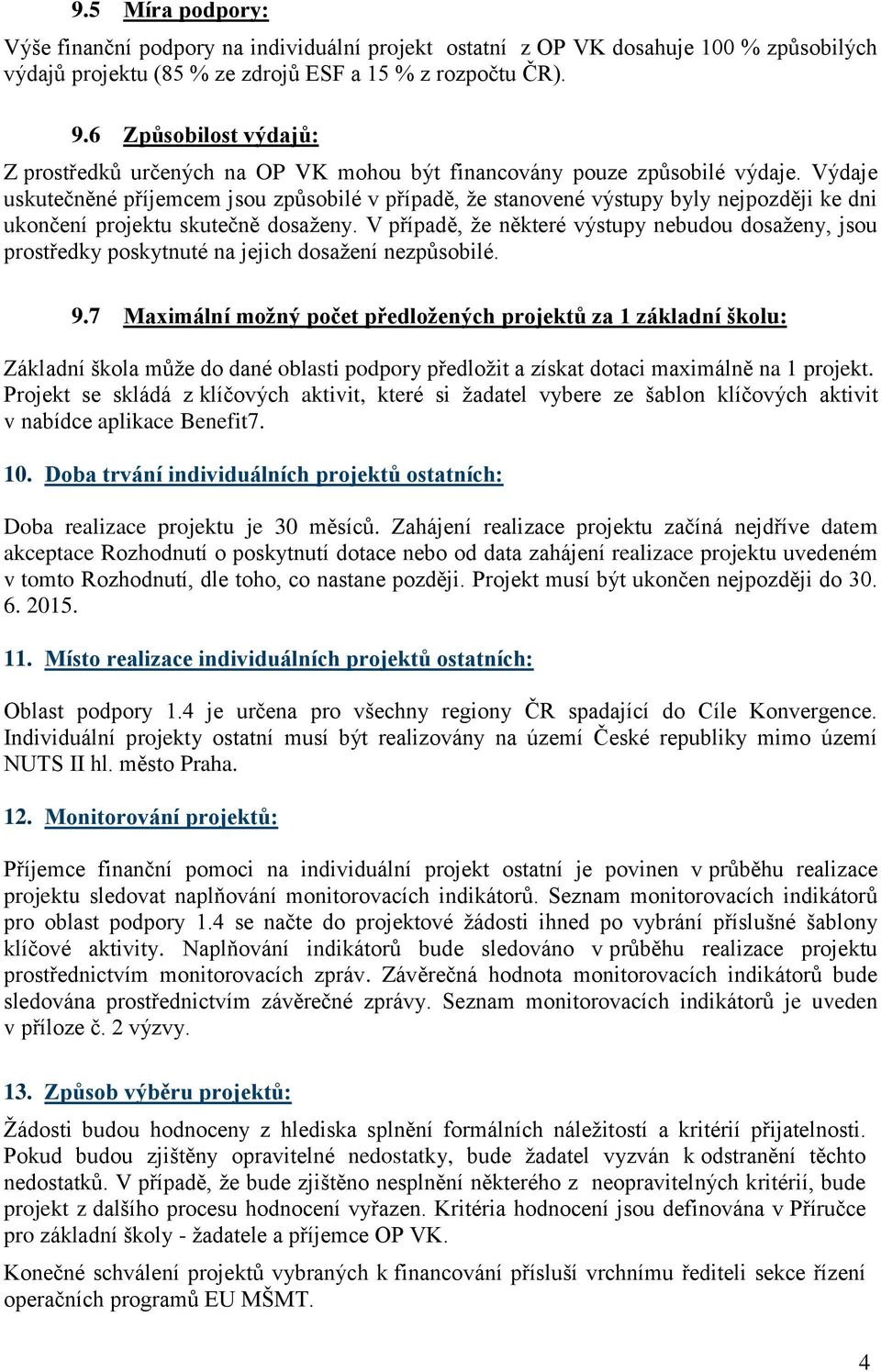 Výdaje uskutečněné příjemcem jsou způsobilé v případě, ţe stanovené výstupy byly nejpozději ke dni ukončení projektu skutečně dosaţeny.