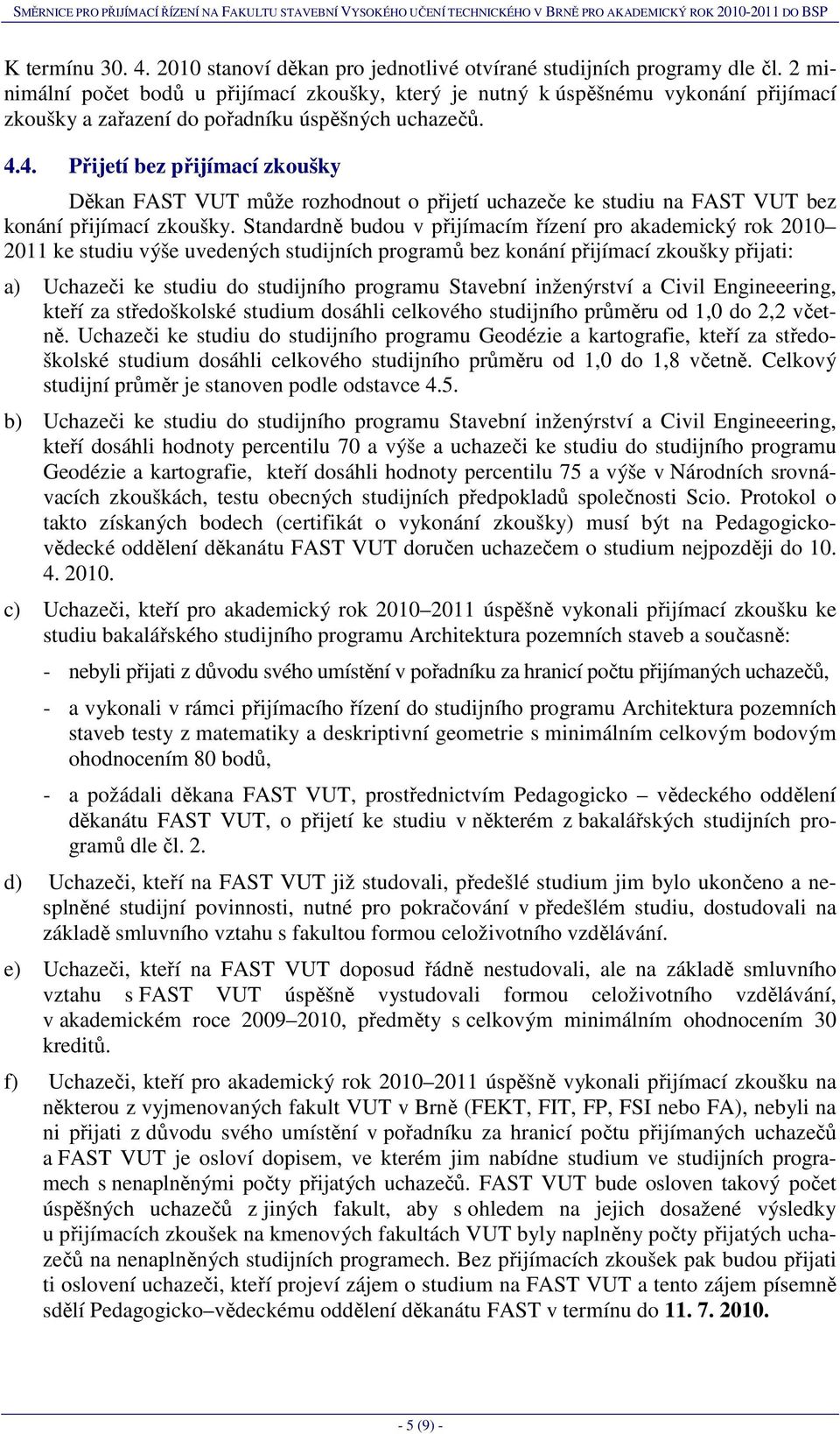 4. Přijetí bez přijímací zkoušky Děkan FAST VUT může rozhodnout o přijetí uchazeče ke studiu na FAST VUT bez konání přijímací zkoušky.