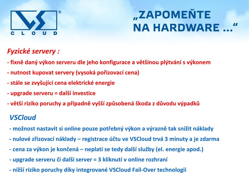 pouze potřebný výkon a výrazně tak snížit náklady - nulové zřizovací náklady registrace účtu ve VSCloud trvá 3 minuty a je zdarma - cena za výkon je končená neplatí se