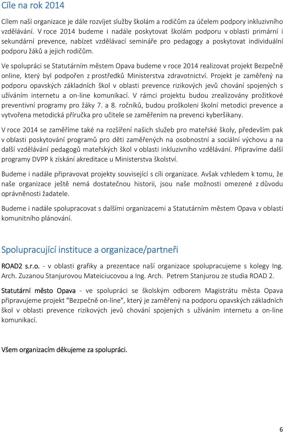 Ve spolupráci se Statutárním městem Opava budeme v roce 2014 realizovat projekt Bezpečně online, který byl podpořen z prostředků Ministerstva zdravotnictví.