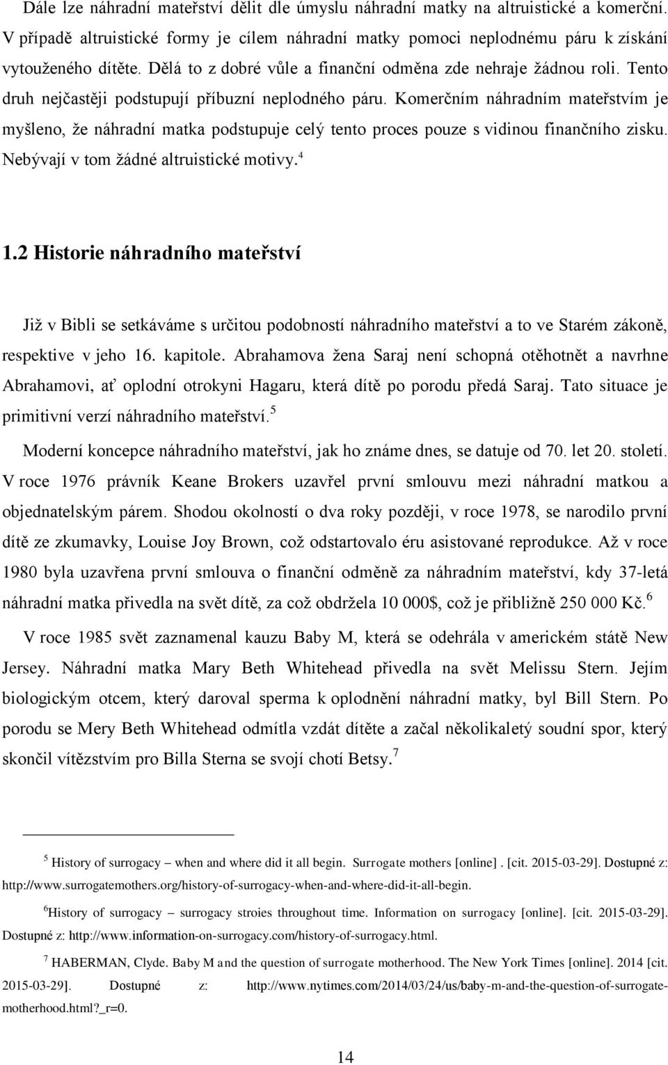 Komerčním náhradním mateřstvím je myšleno, že náhradní matka podstupuje celý tento proces pouze s vidinou finančního zisku. Nebývají v tom žádné altruistické motivy. 4 1.
