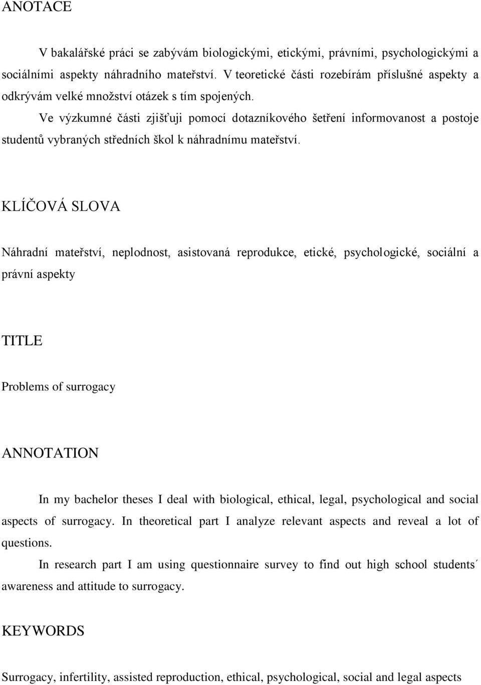 Ve výzkumné části zjišťuji pomocí dotazníkového šetření informovanost a postoje studentů vybraných středních škol k náhradnímu mateřství.