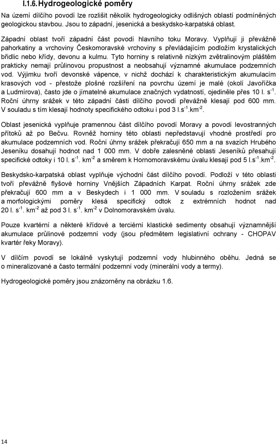 Vyplňují ji převážně pahorkatiny a vrchoviny Českomoravské vrchoviny s převládajícím podložím krystalických břidlic nebo křídy, devonu a kulmu.