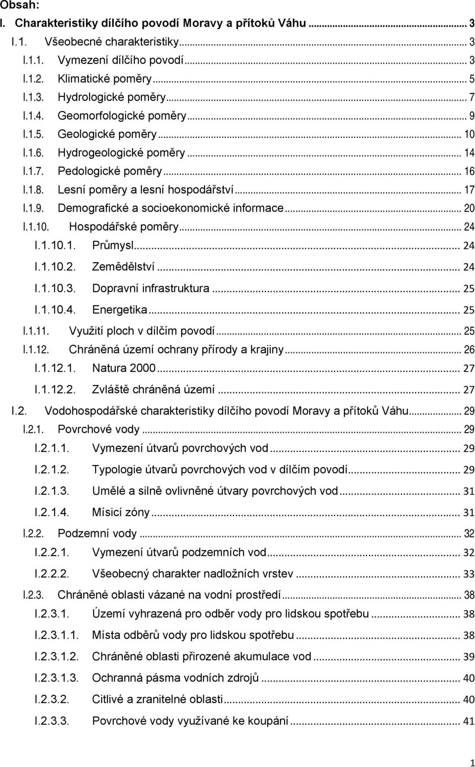 .. 20 I.1.10. Hospodářské poměry... 24 I.1.10.1. Průmysl... 24 I.1.10.2. Zemědělství... 24 I.1.10.3. Dopravní infrastruktura... 25 I.1.10.4. Energetika... 25 I.1.11. Využití ploch v dílčím povodí.