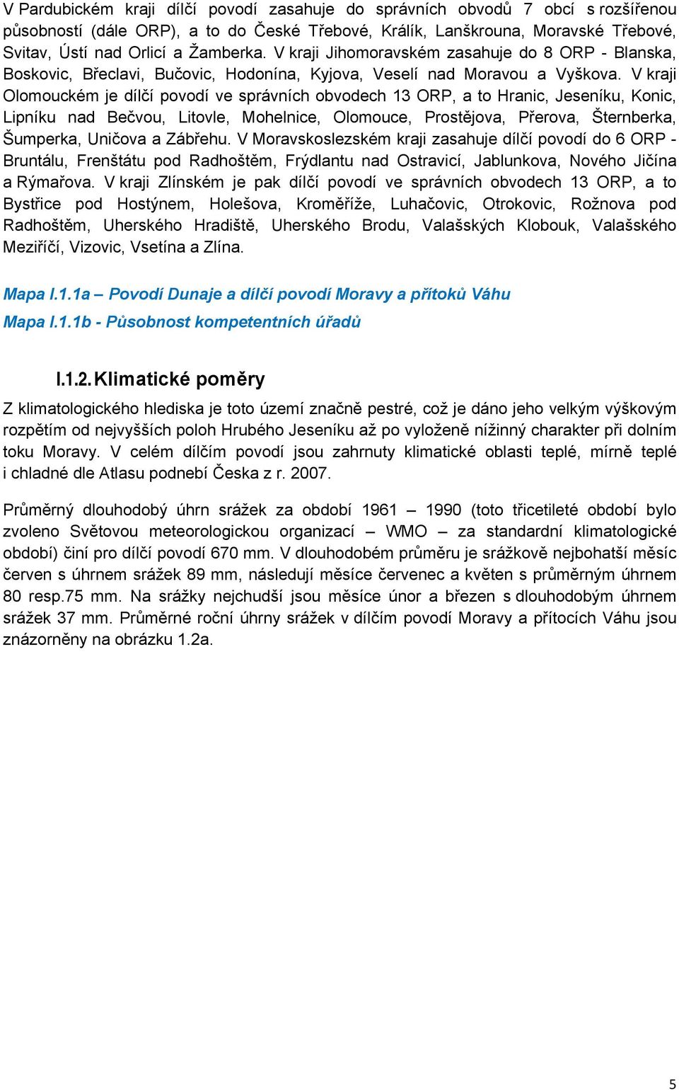 V kraji Olomouckém je dílčí povodí ve správních obvodech 13 ORP, a to Hranic, Jeseníku, Konic, Lipníku nad Bečvou, Litovle, Mohelnice, Olomouce, Prostějova, Přerova, Šternberka, Šumperka, Uničova a