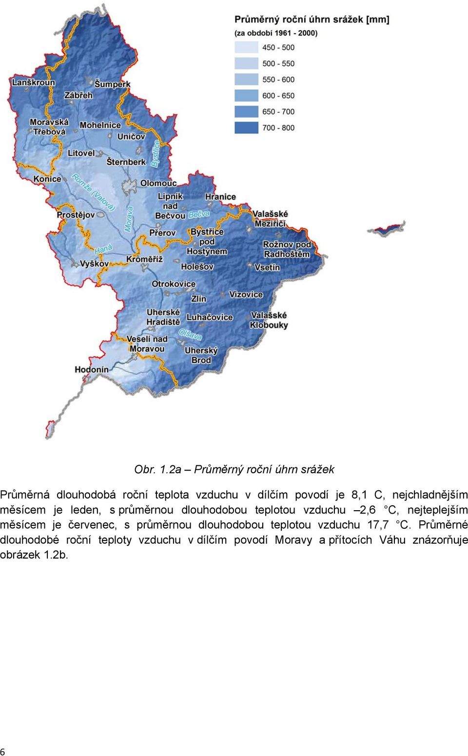 C, nejchladnějším měsícem je leden, s průměrnou dlouhodobou teplotou vzduchu 2,6 C,