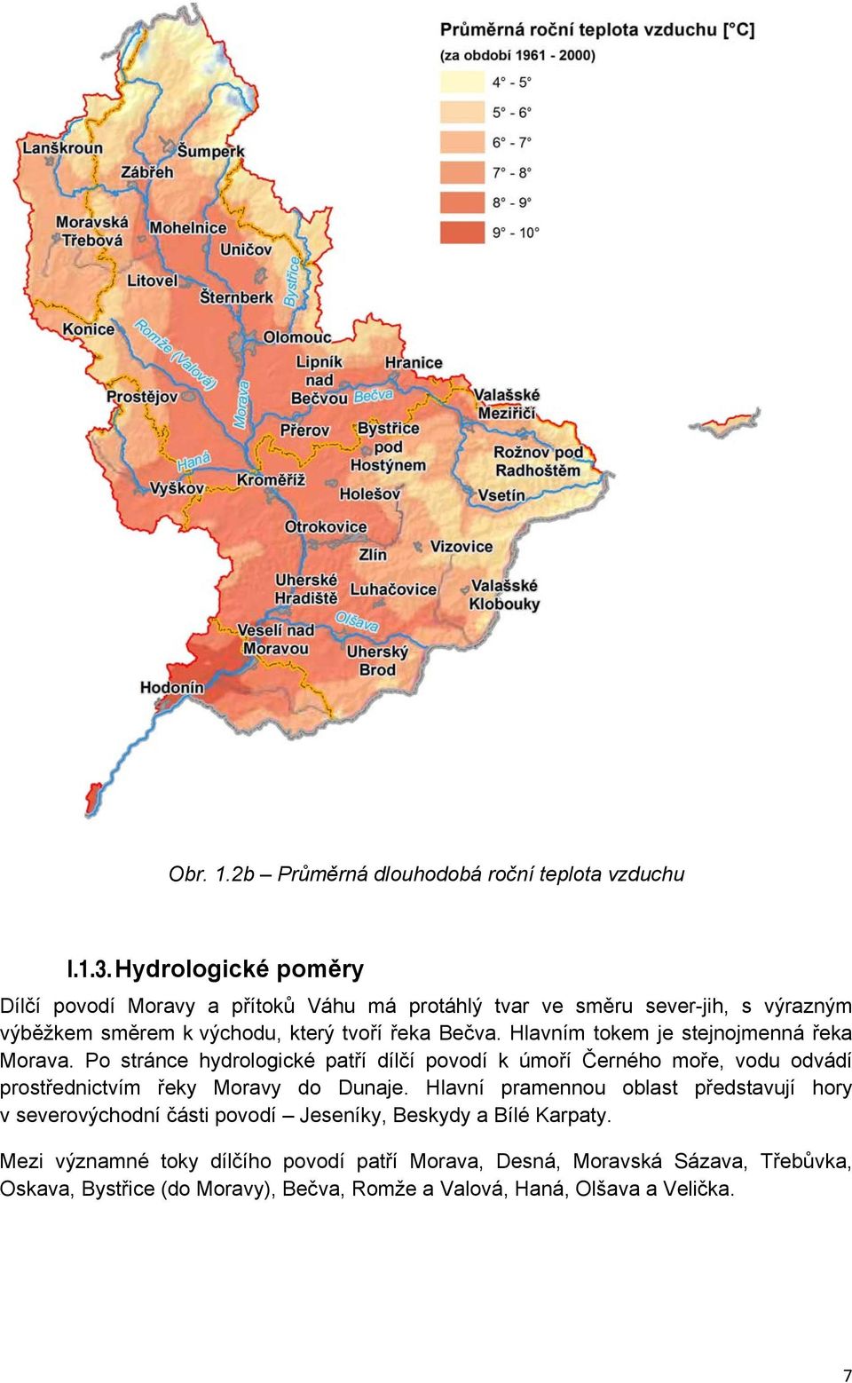 Hlavním tokem je stejnojmenná řeka Morava. Po stránce hydrologické patří dílčí povodí k úmoří Černého moře, vodu odvádí prostřednictvím řeky Moravy do Dunaje.