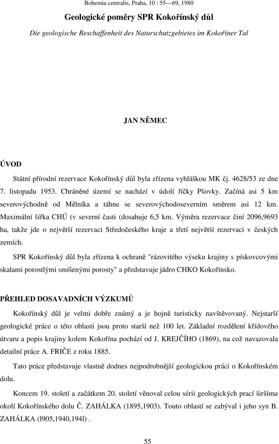 Začíná asi 5 km severovýchodně od Mělníka a táhne se severovýchodoseverním směrem asi 12 km. Maximální šířka CHÚ (v severní časti (dosahuje 6,5 km.
