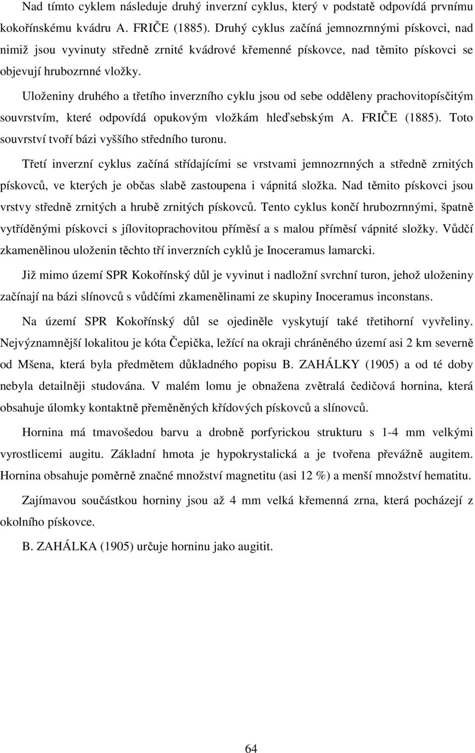 Uloženiny druhého a třetího inverzního cyklu jsou od sebe odděleny prachovitopísčitým souvrstvím, které odpovídá opukovým vložkám hleďsebským A. FRIČE (1885).