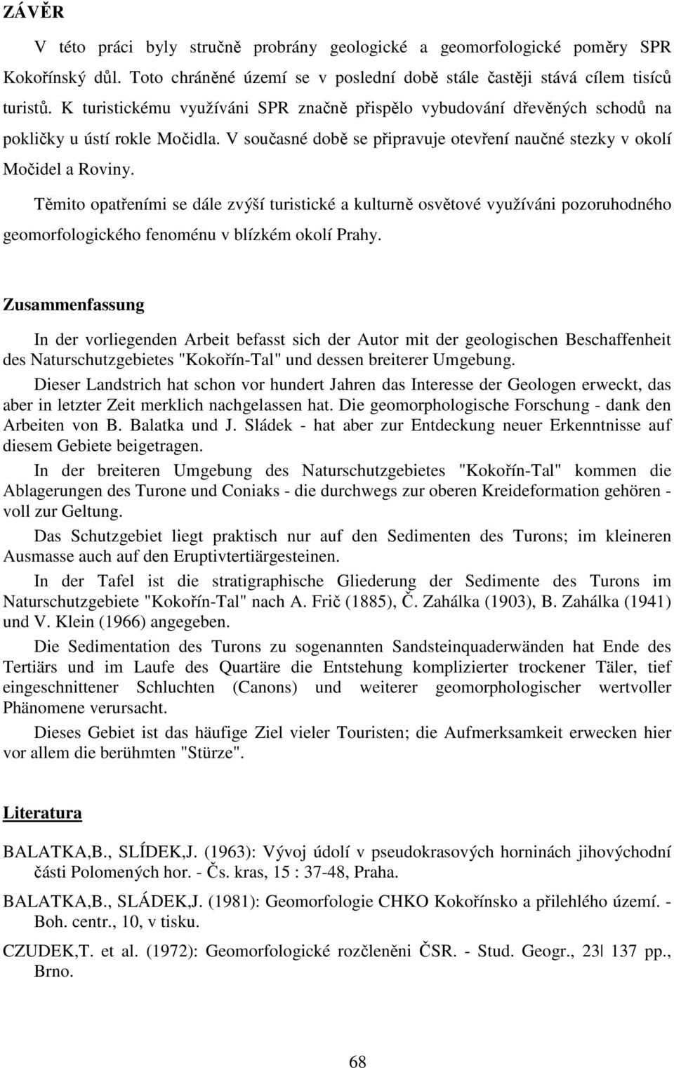 Těmito opatřeními se dále zvýší turistické a kulturně osvětové využíváni pozoruhodného geomorfologického fenoménu v blízkém okolí Prahy.