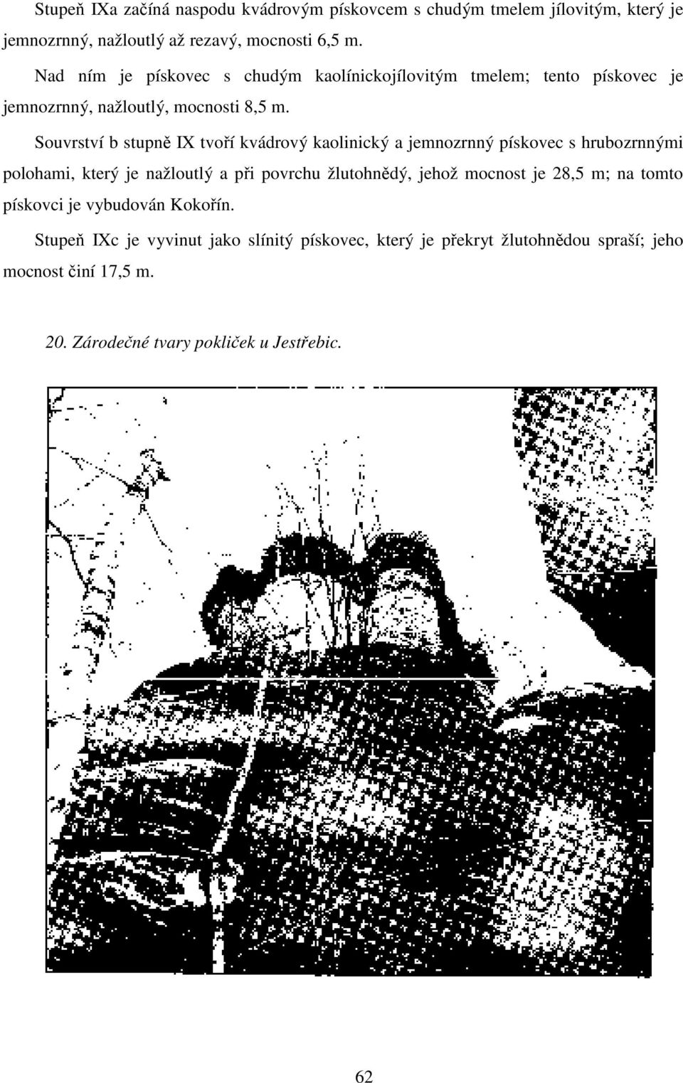 Souvrství b stupně IX tvoří kvádrový kaolinický a jemnozrnný pískovec s hrubozrnnými polohami, který je nažloutlý a při povrchu žlutohnědý, jehož
